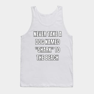 Never Take A Dog Named "Shark" To The Beach! Tank Top